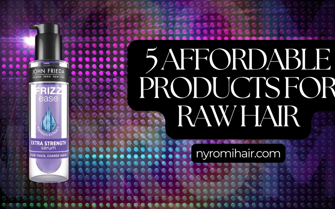 5 Affordable Products for Raw Hair